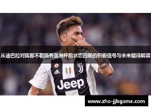 从迪巴拉对阵那不勒斯看美洲杯前状态回暖的积极信号与未来期待解读 从迪巴拉对阵那不勒斯看美洲杯前状态回暖的积极信号与未来期待解读