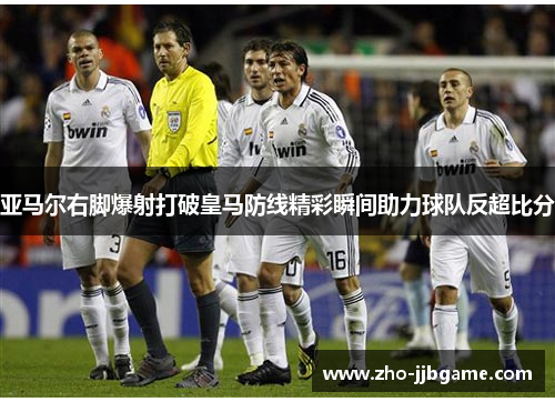 亚马尔右脚爆射打破皇马防线精彩瞬间助力球队反超比分