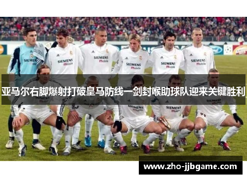 亚马尔右脚爆射打破皇马防线一剑封喉助球队迎来关键胜利