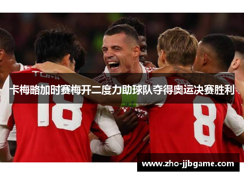 卡梅略加时赛梅开二度力助球队夺得奥运决赛胜利