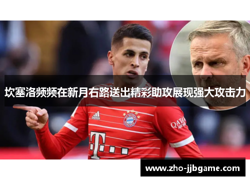 坎塞洛频频在新月右路送出精彩助攻展现强大攻击力