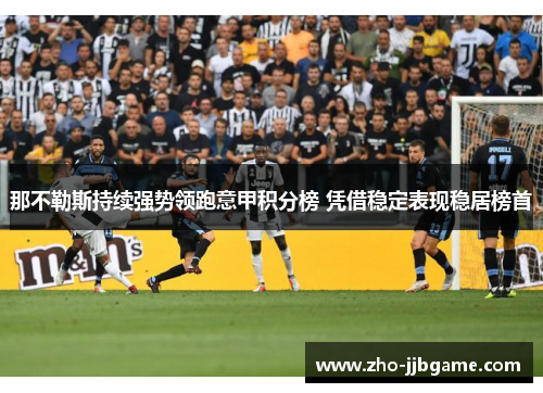 那不勒斯持续强势领跑意甲积分榜 凭借稳定表现稳居榜首 那不勒斯持续强势领跑意甲积分榜 凭借稳定表现稳居榜首